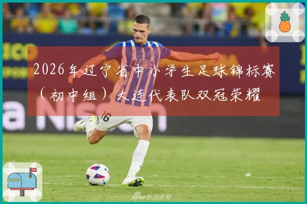 2026年辽宁省中小学生足球锦标赛（初中组）大连代表队双冠荣耀