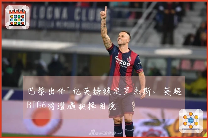 巴黎出价1亿英镑锁定罗杰斯，英超BIG6将遭遇抉择困境