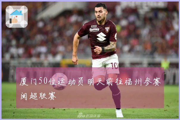 厦门50位运动员明天前往福州参赛闽超联赛