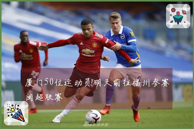 厦门50位运动员明天前往福州参赛闽超联赛
