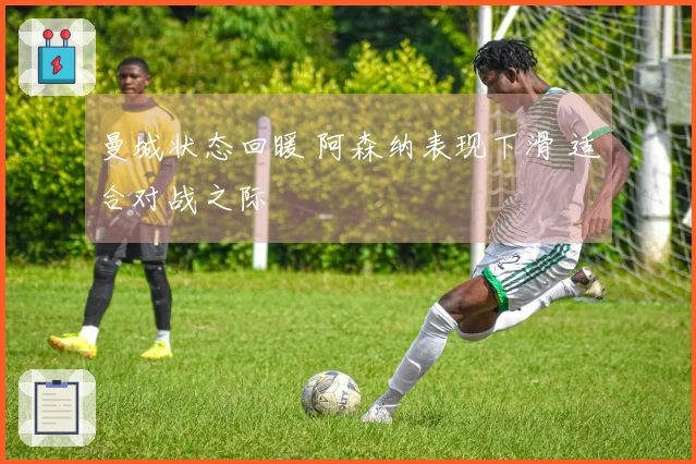 曼城状态回暖 阿森纳表现下滑 适合对战之际