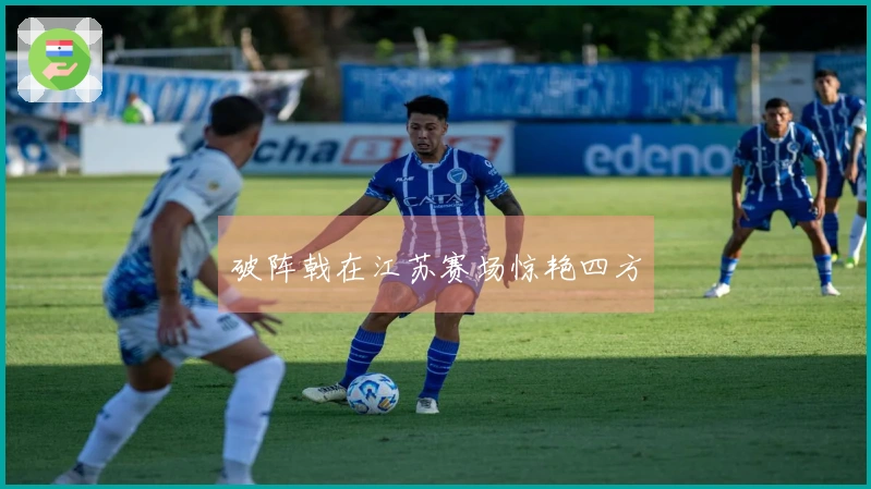 破阵戟在江苏赛场惊艳四方